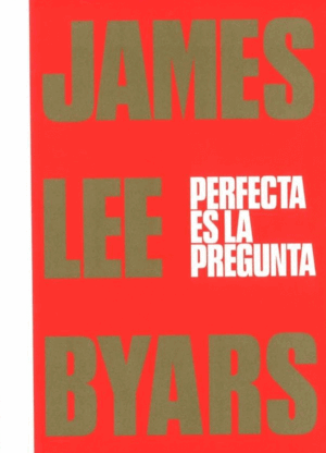 JAMES LEE BYARS. PERFECTA ES LA PREGUNTA