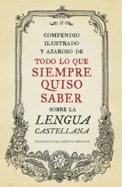 COMPENDIO ILUSTRADO Y AZAROSO DE TODO LO SIEMPRE QUISO SABER SOBRE LA LENGUA CASTELLAN